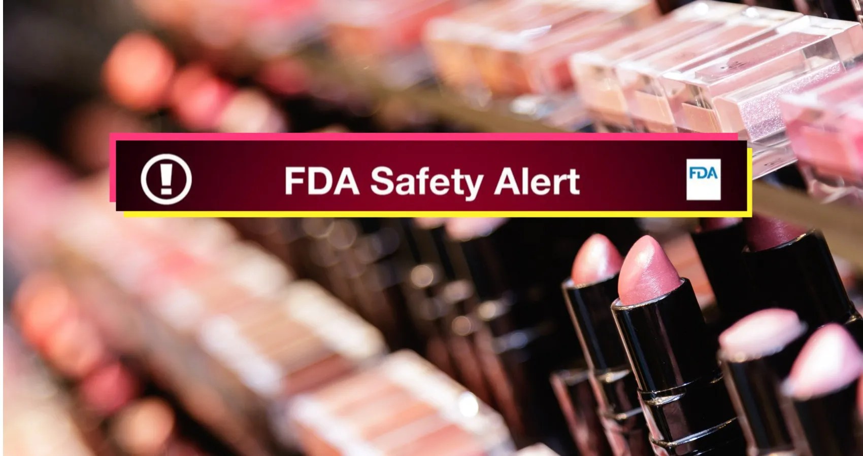 FDA Advises Consumers To Stop Using Certain Cosmetic Products