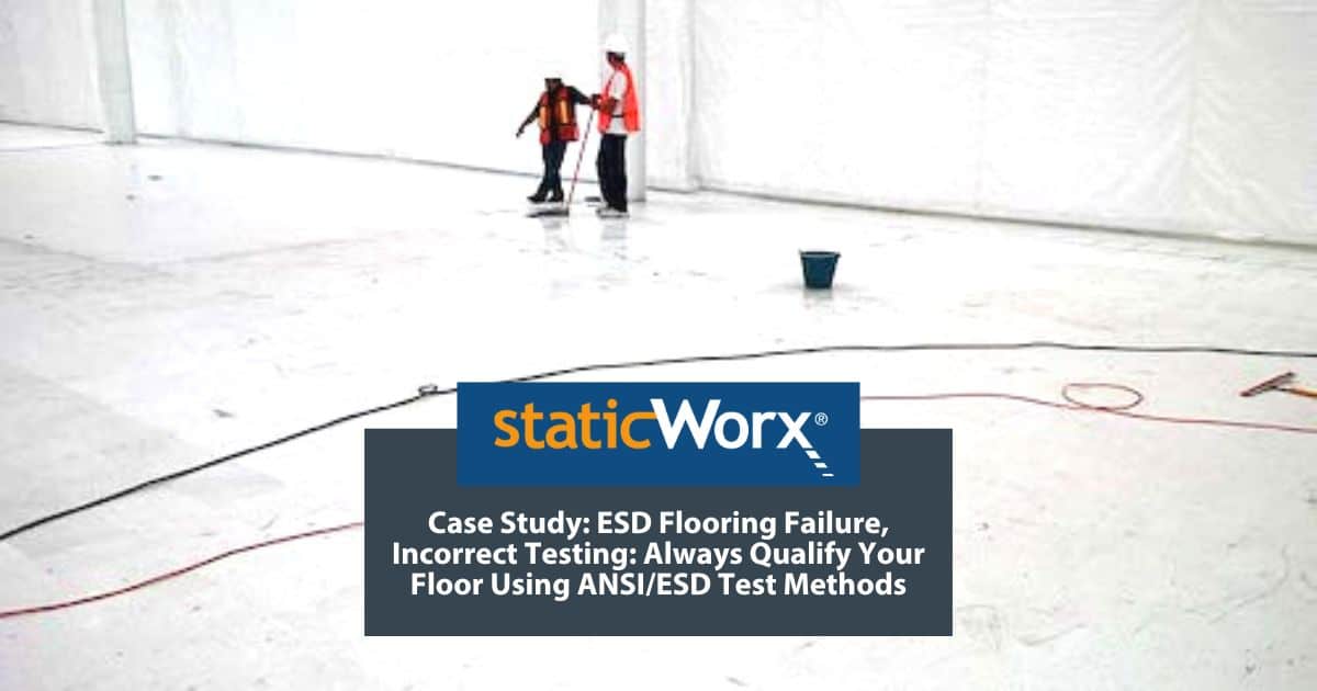 Case Study ESD Flooring Failure, Incorrect Testing StaticWorx