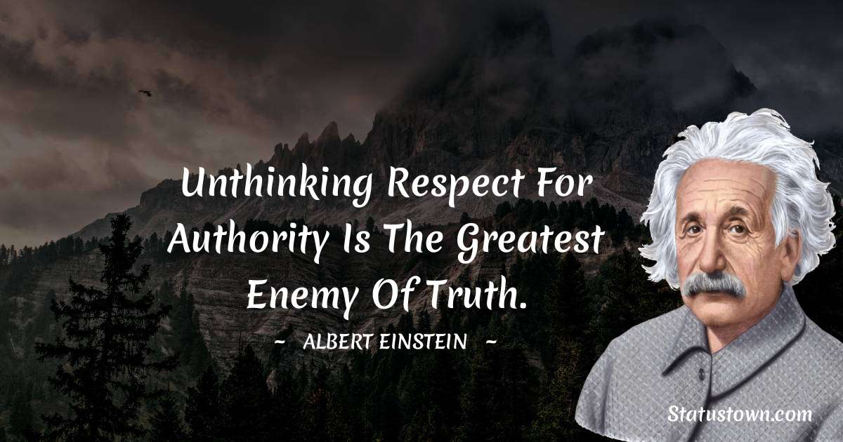 unthinking respect for authority is the greatest enemy of truth Unthinking Respect For Authority Is The Greatest Enemy Of Truth. - Albert Einstein Quotes