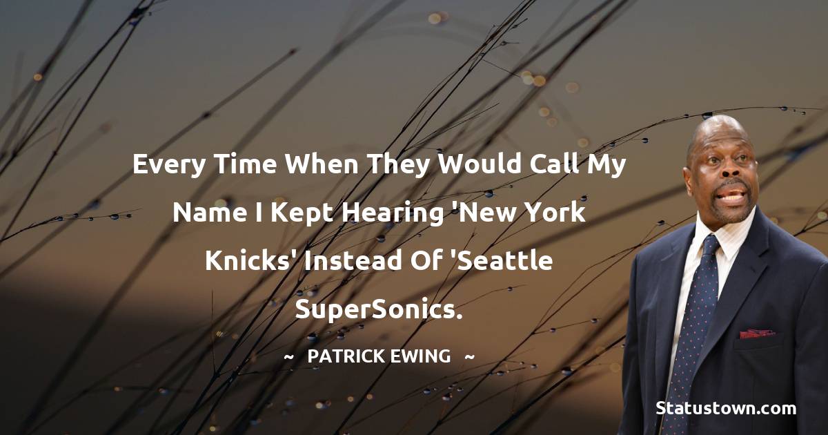 Every time when they would call my name I kept hearing 'New York Knicks