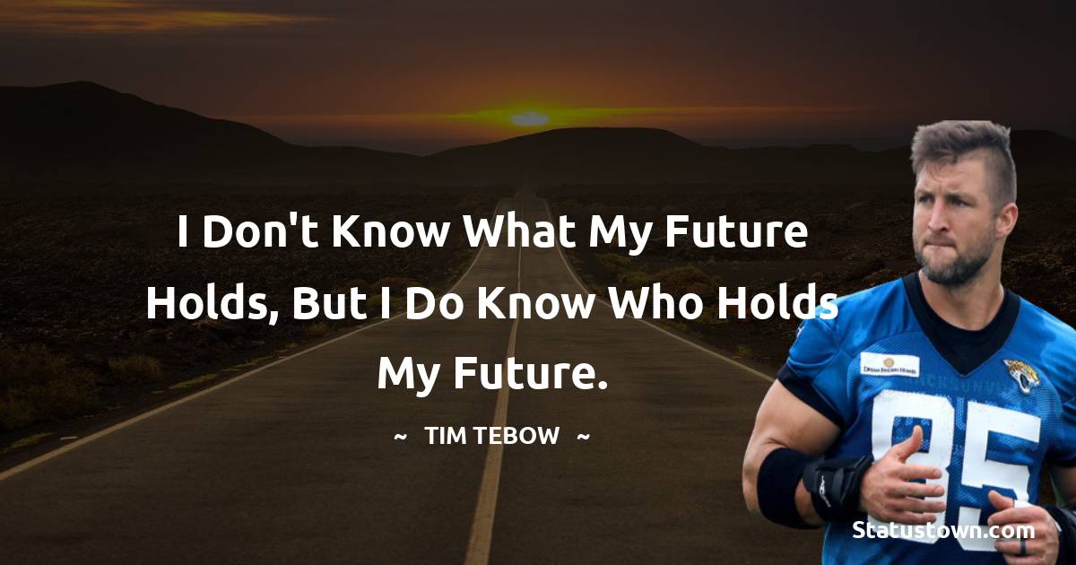 I don't know what my future holds, but I do know who holds my future