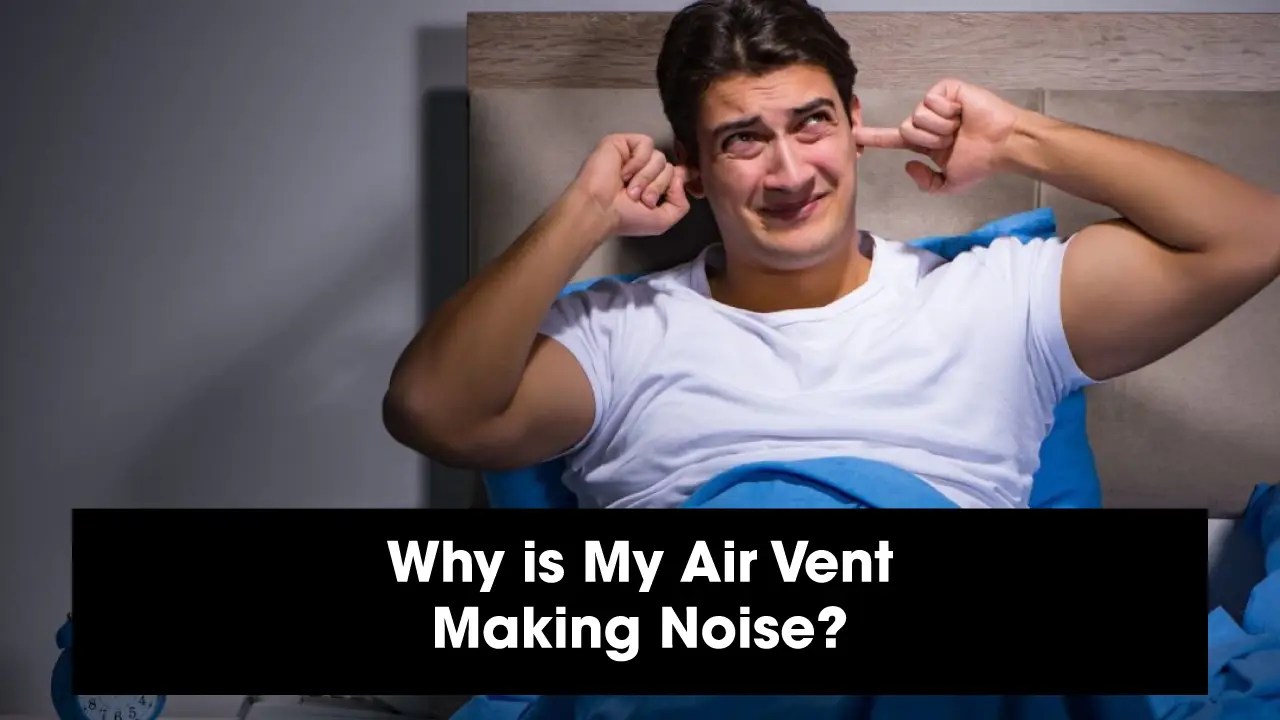 Decoding the Symphony Why is My Air Vent Making Noise?