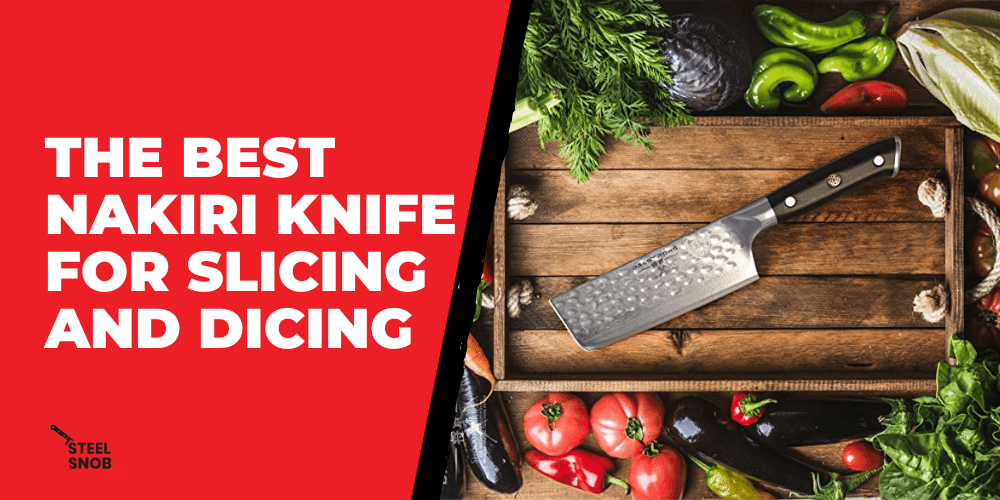 The Best Nakiri Knife For Slicing And Dicing Steel Snob