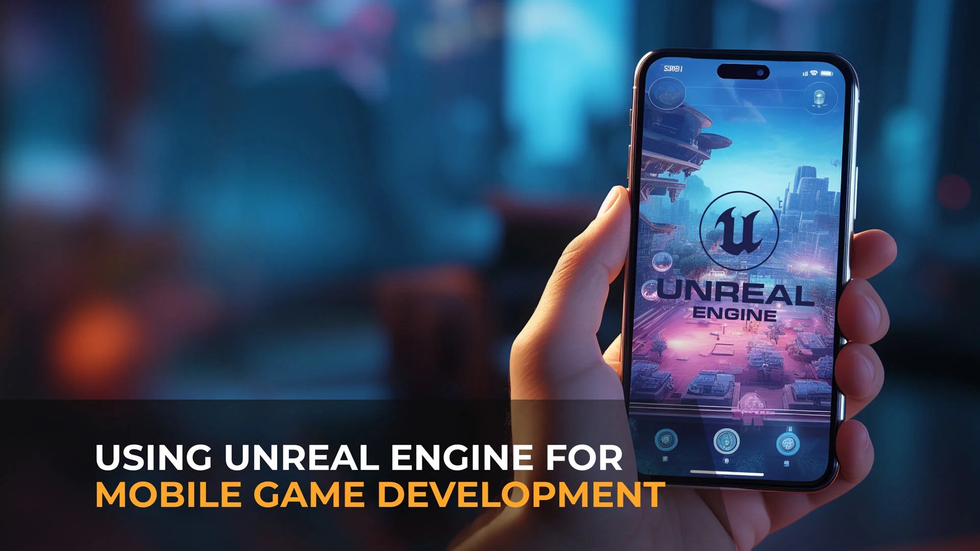 Using Unreal Engine for Mobile Game Development Make Stunning Titles