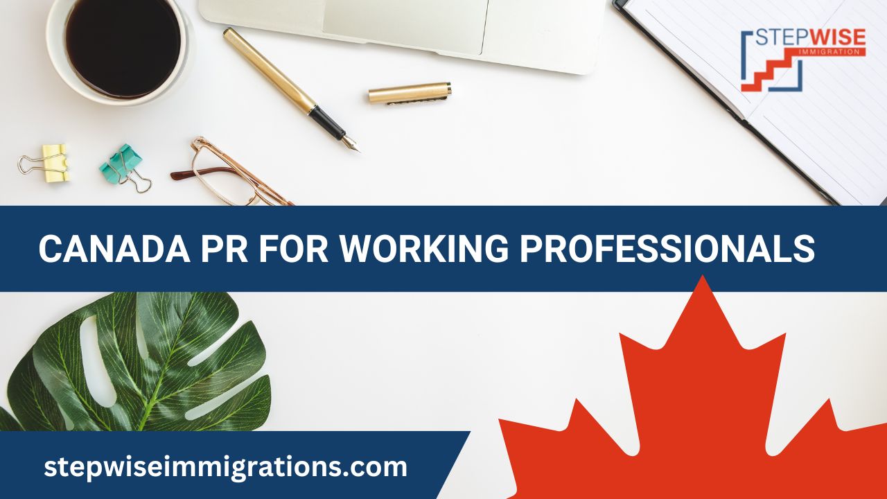 Canada PR For Working Professionals StepWise Immigration
