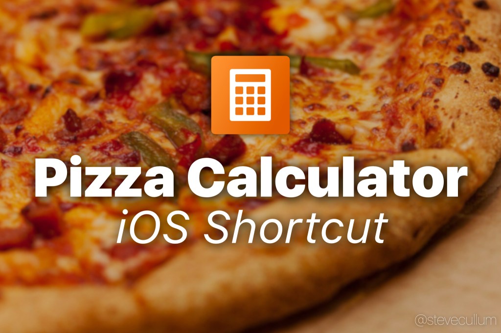 Pizza Calculator (iOS Shortcut) Steve Cullum