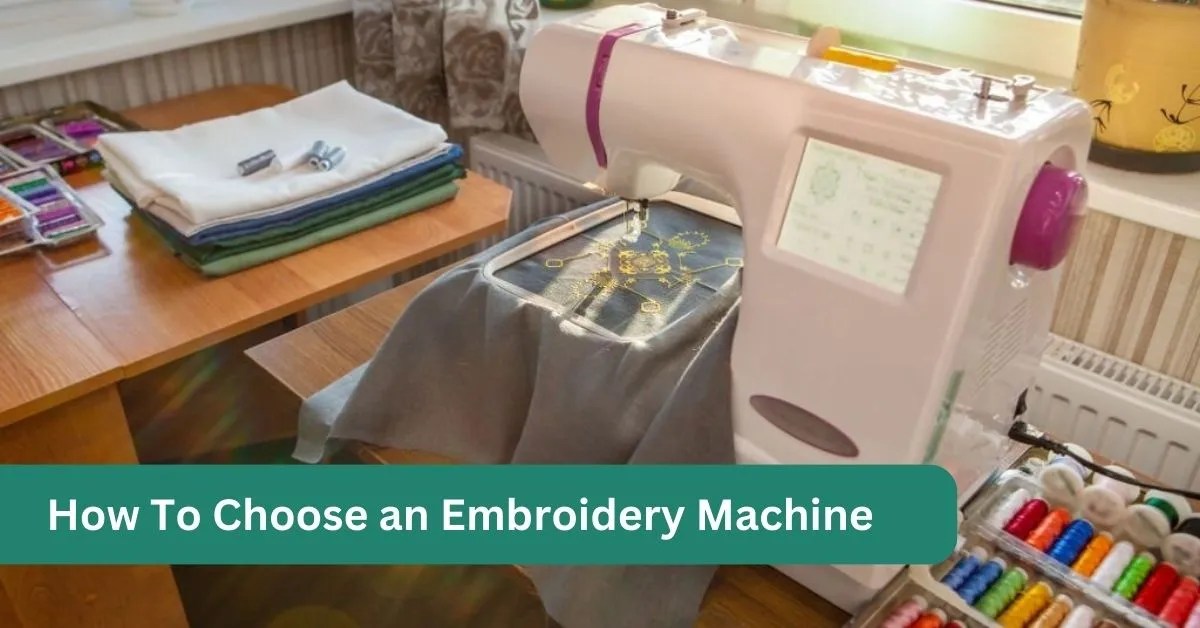 How to Choose an Embroidery Machine 13 key Factors to Consider