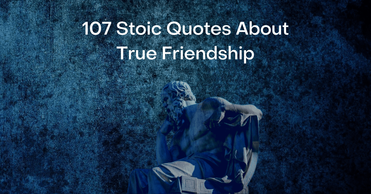 107 Stoic Quotes About True Friendship