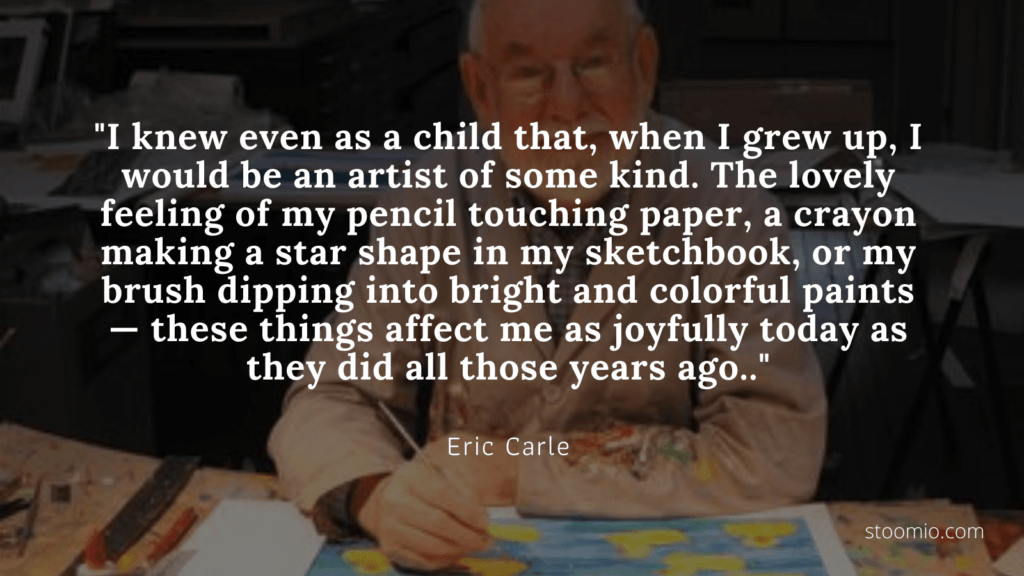 Top Quotes from Eric Carle. 1929 2021 Stoomio