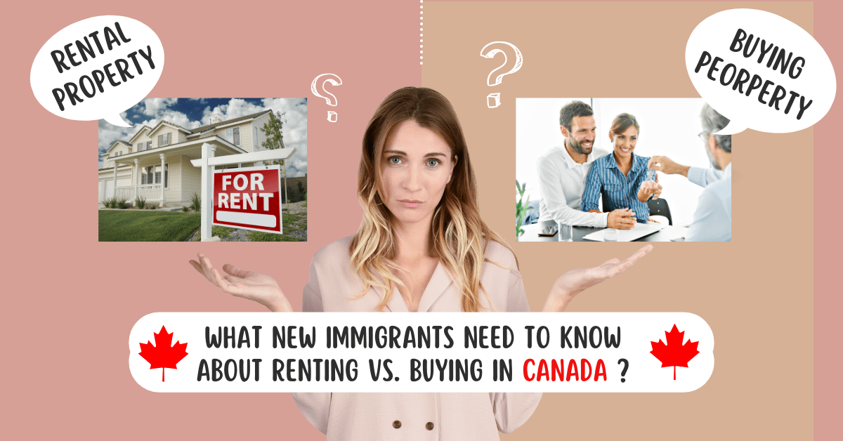 What New Immigrants Need to Know About Renting vs. Buying in Canada