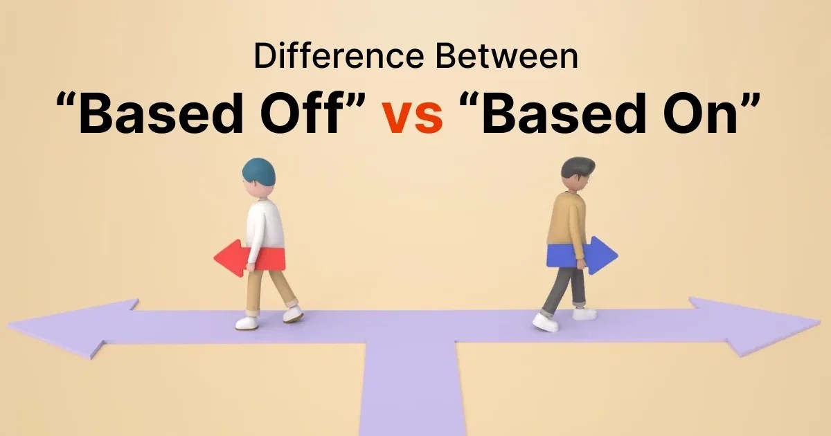 Difference Between Based Off vs Based On with Examples