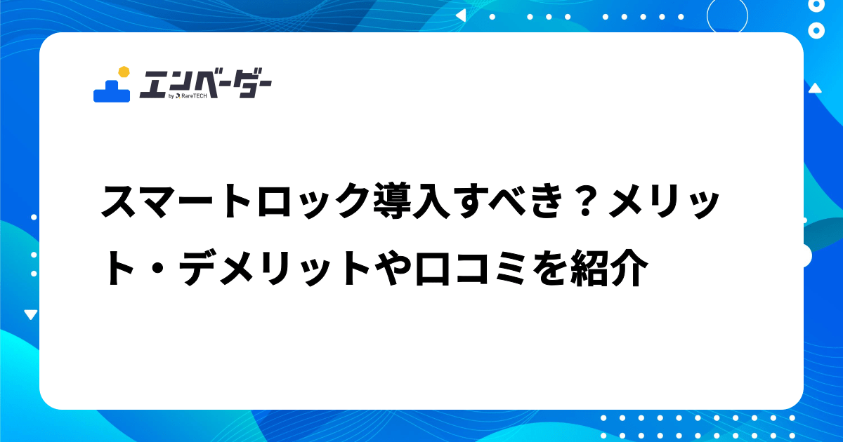 スマートロック導入すべき？メリット・デメリットや口コミを紹介
