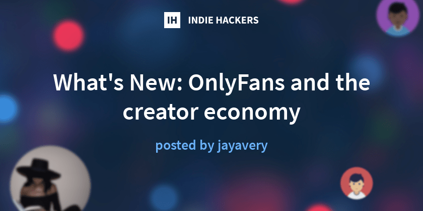Whats New Onlyfans And The Creator Economy Indie Hackers