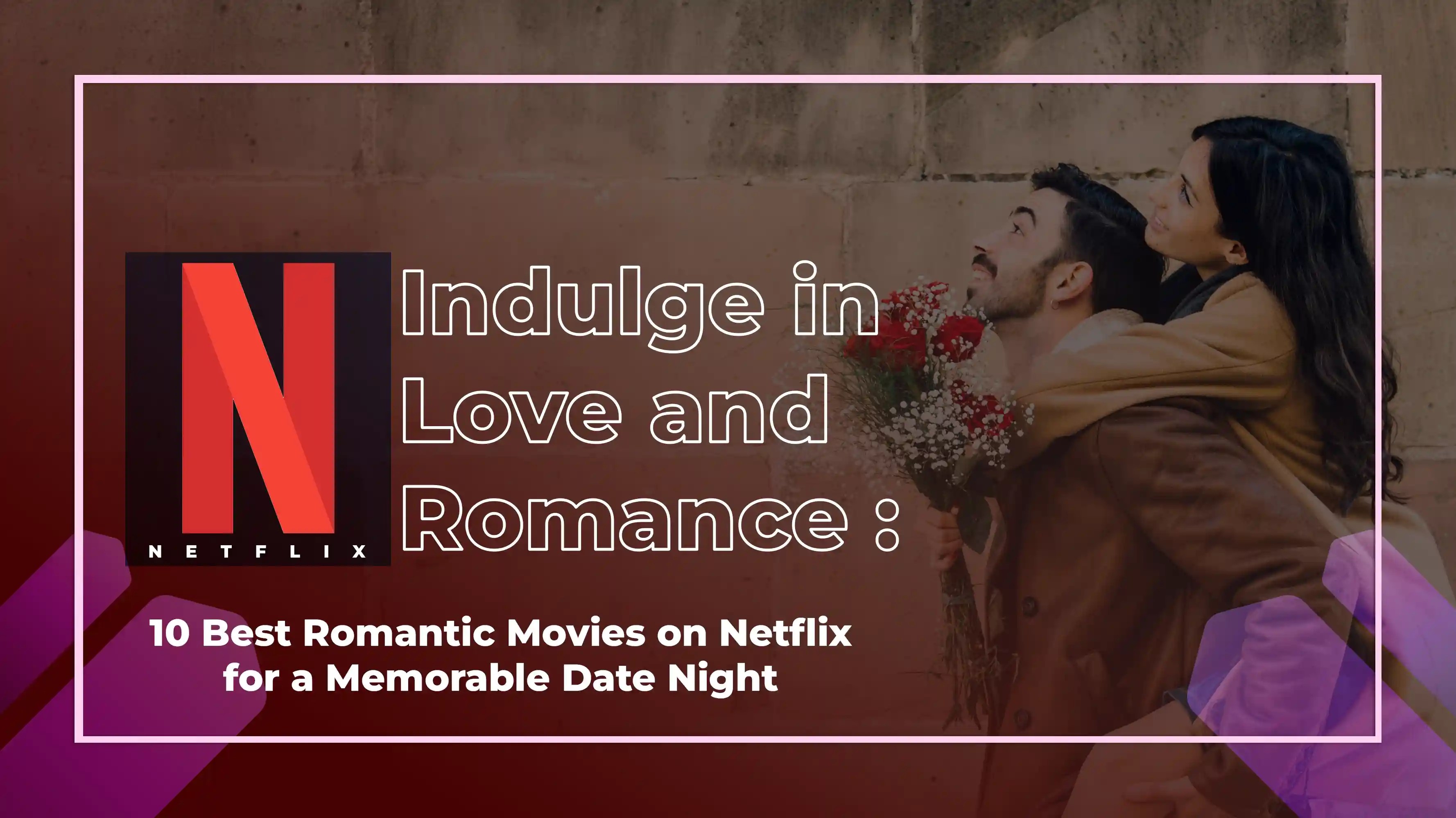 Indulge in Love and Romance 10 Best Romantic Movies on Netflix for a