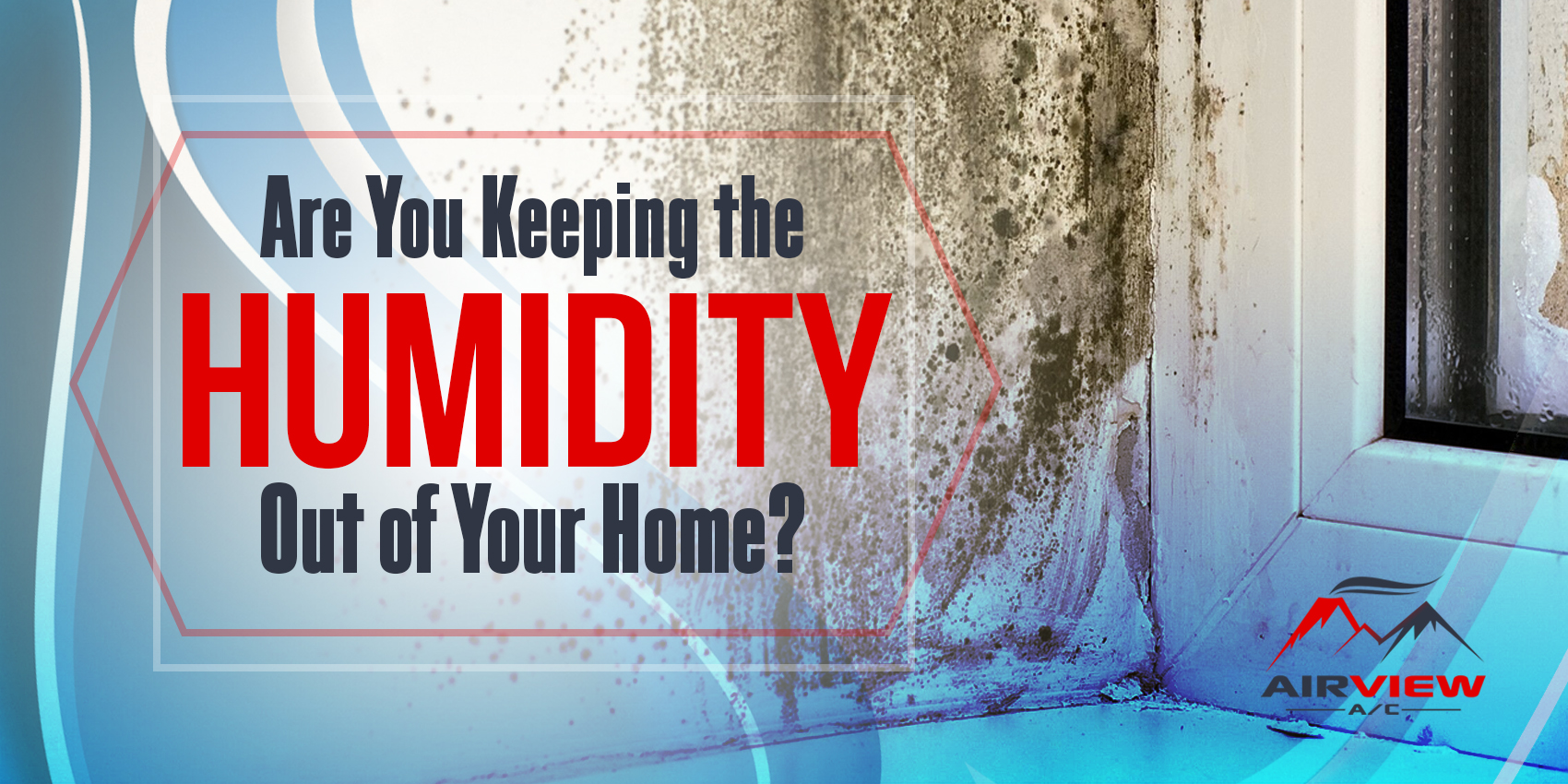 Are You Keeping The Humidity Out Of Your Home? Airview AC Blog