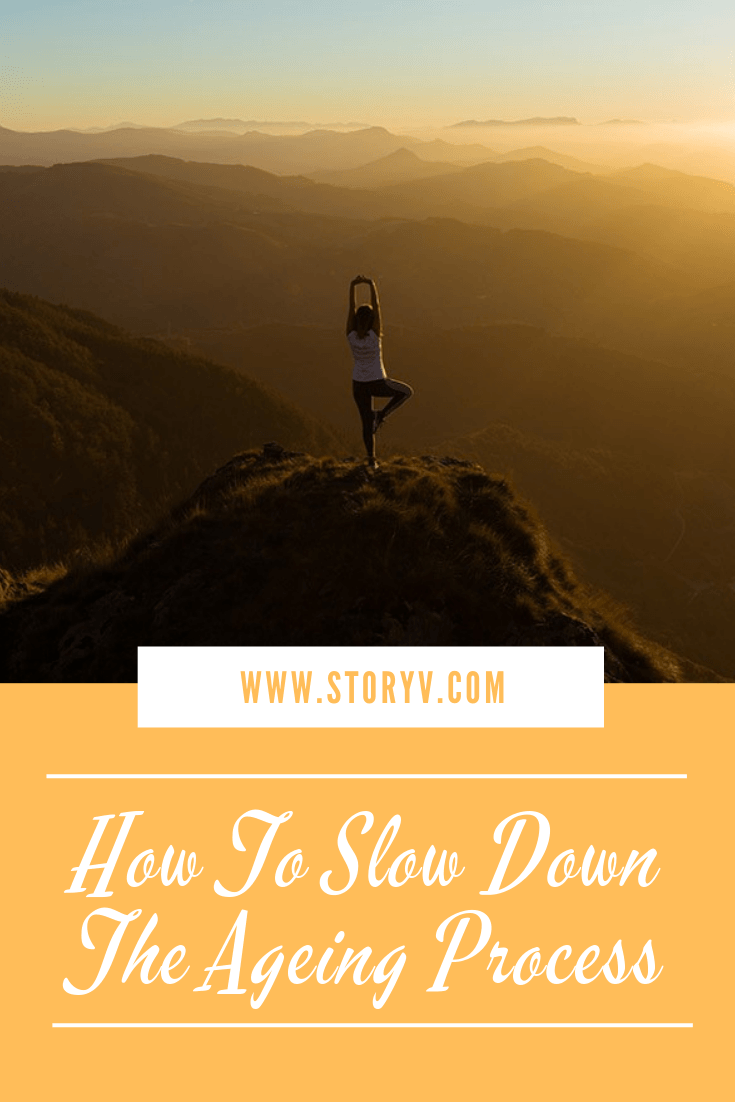 How To Slow Down The Ageing Process StoryV Travel & Lifestyle