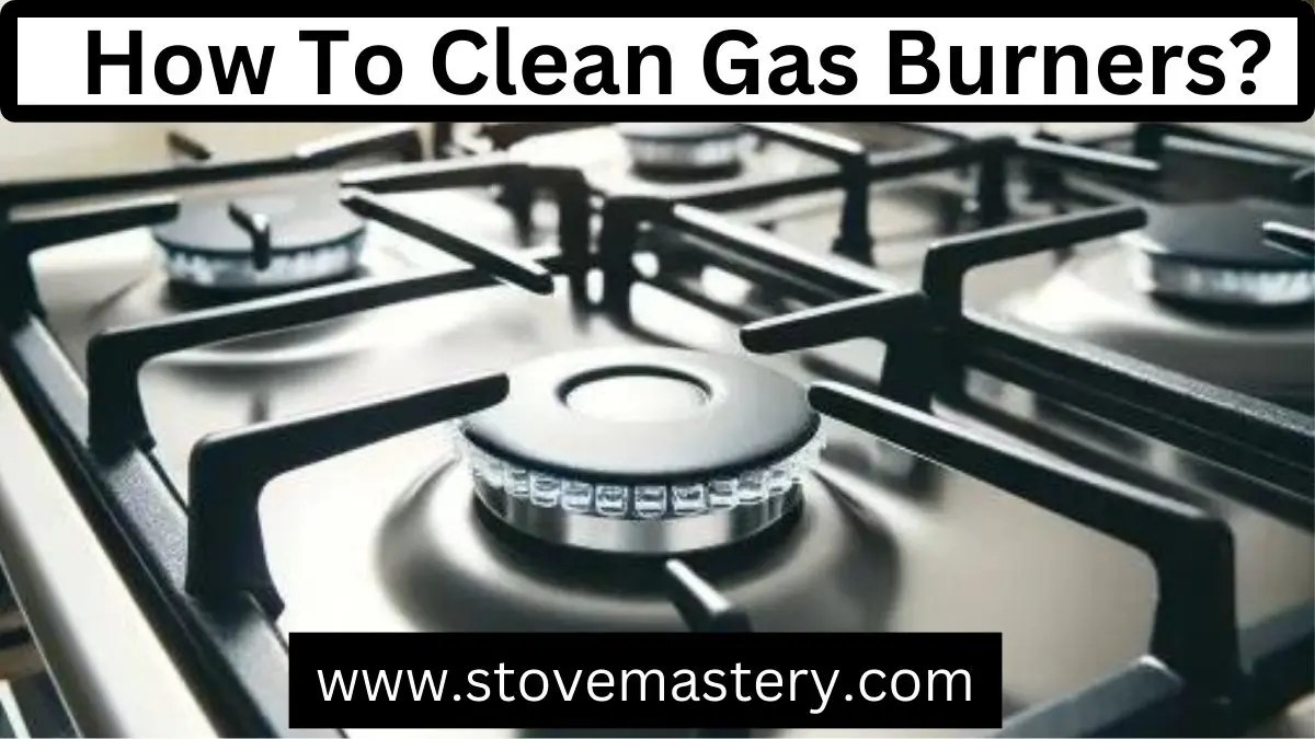 How To Clean Gas Burners On A Stove The Ultimate Guide