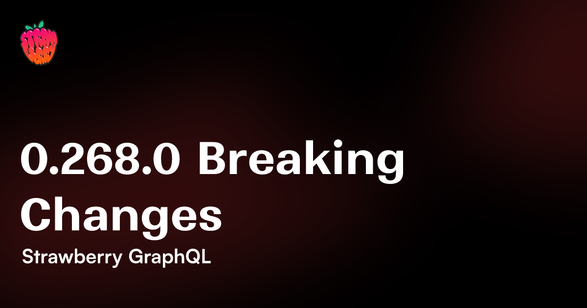 0.268.0 Breaking Changes 🍓 Strawberry GraphQL