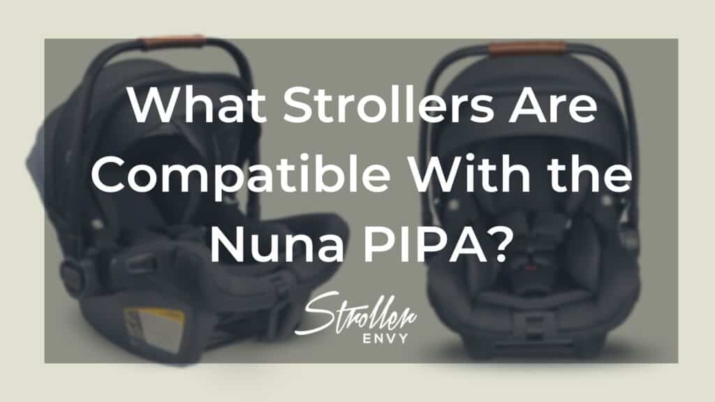 What Strollers Are Compatible With The Nuna PIPA Car Seat? A Complete Guide