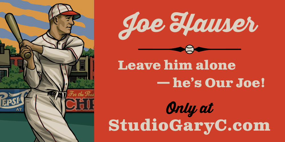 Joe Hauser Leave him alone he's Our Joe! Studio Gary C