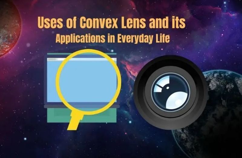 8 Examples of Convex Lens Uses in Daily Life StudiousGuy