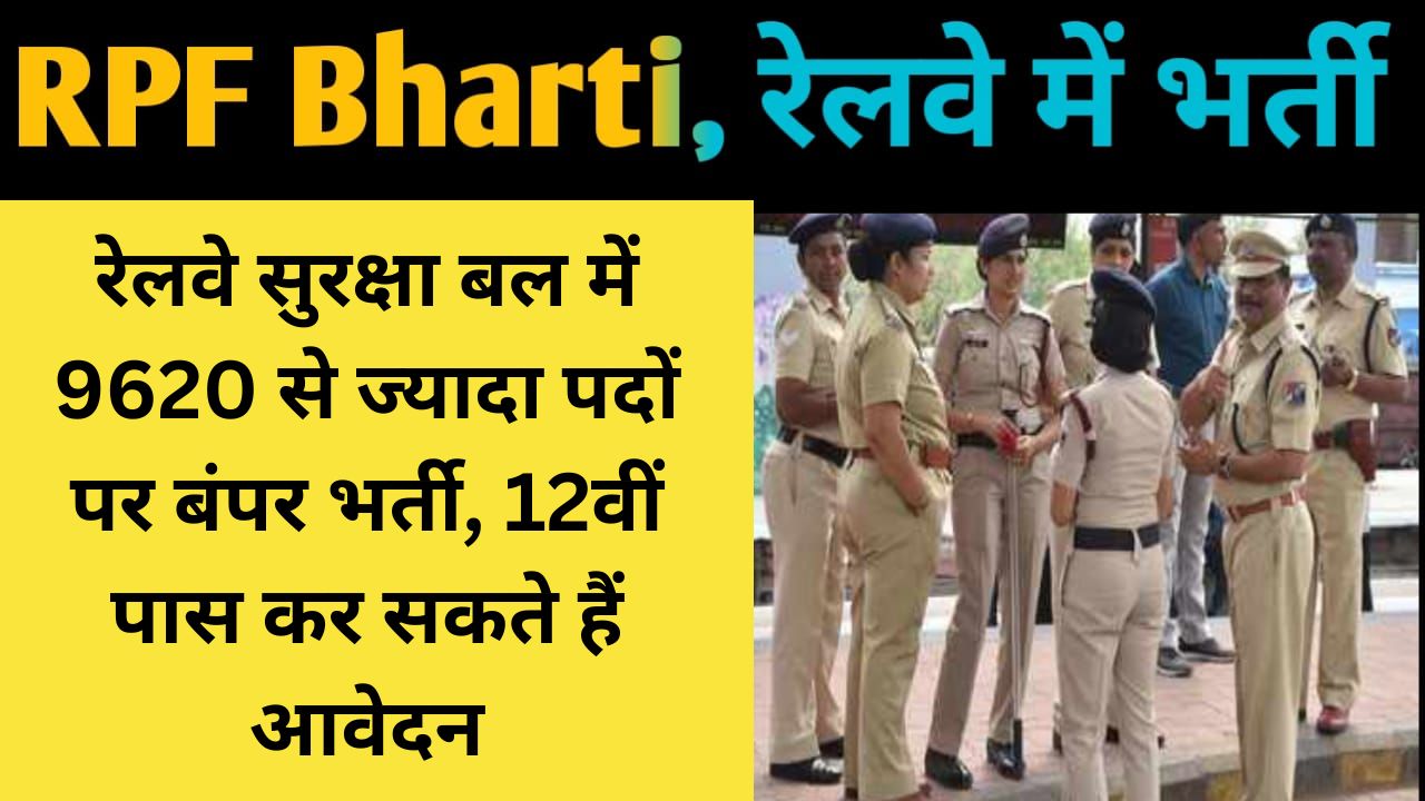 RPF Recruitment 2023रेलवे सुरक्षा बल में 9620 से ज्यादा पदों पर बंपर