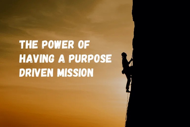 The Power Of Having A Purpose Driven Mission Stunning Motivation