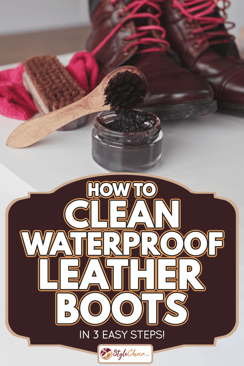 How To Clean Waterproof Leather Boots [In 3 Easy Steps!]