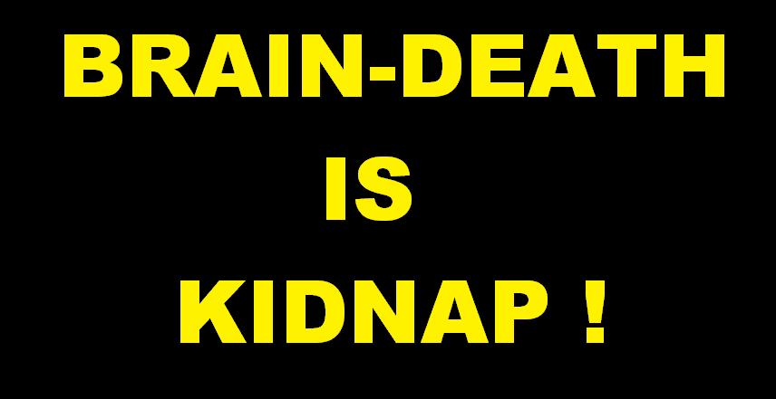 "BRAINDEATH" IS KIDNAP...MEDICAL TERRORISM/MURDER BEGINS WITH YOUR OWN PERSONAL CARE PHYSICIAN