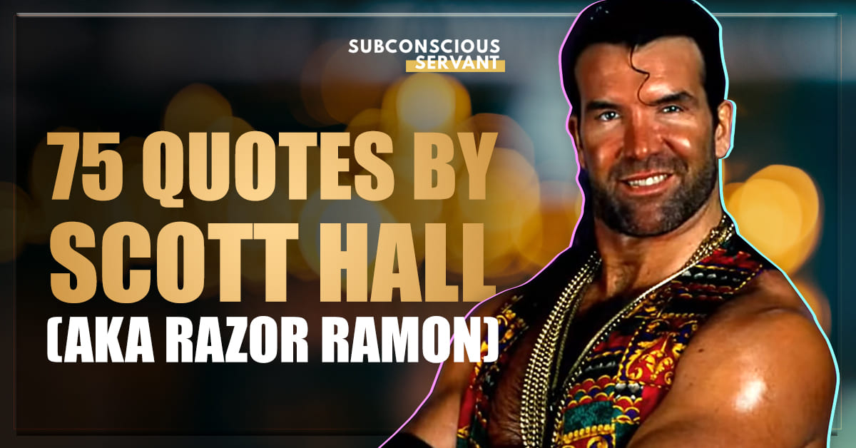 75 Quotes By Scott Hall, AKA Razor Ramon WWE Hall of Famer Subconscious Servant