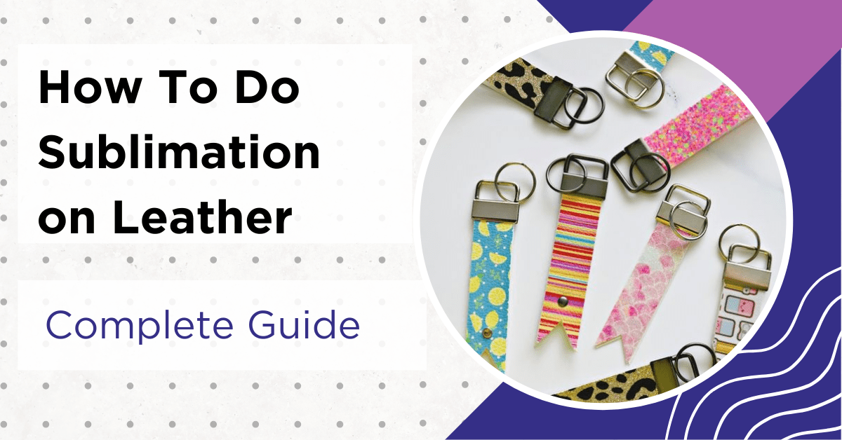 How To Do Sublimation On Leather Instruction And 3 Best Tips