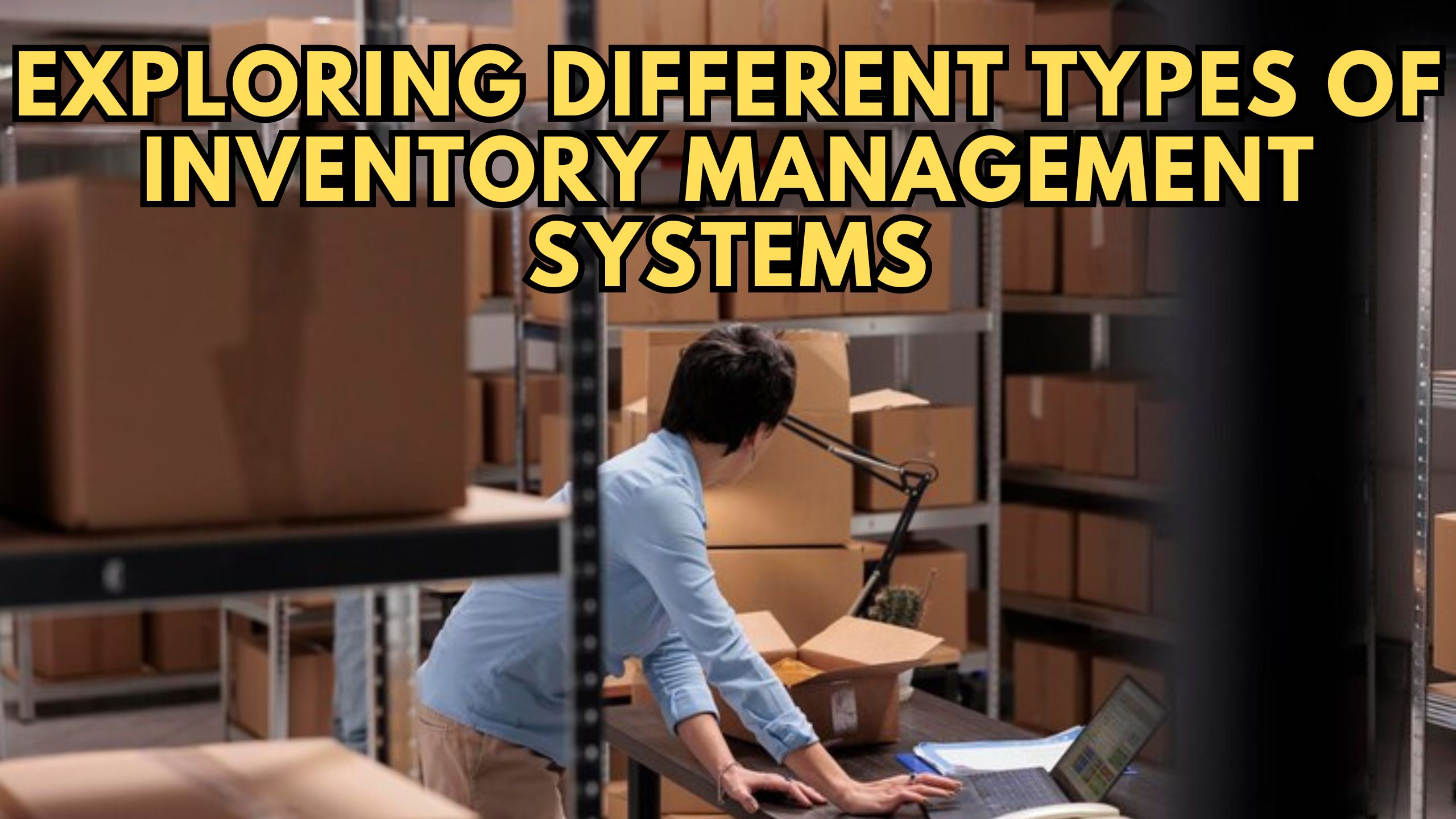 Exploring Different Types of Inventory Management Systems Subscribed.FYI