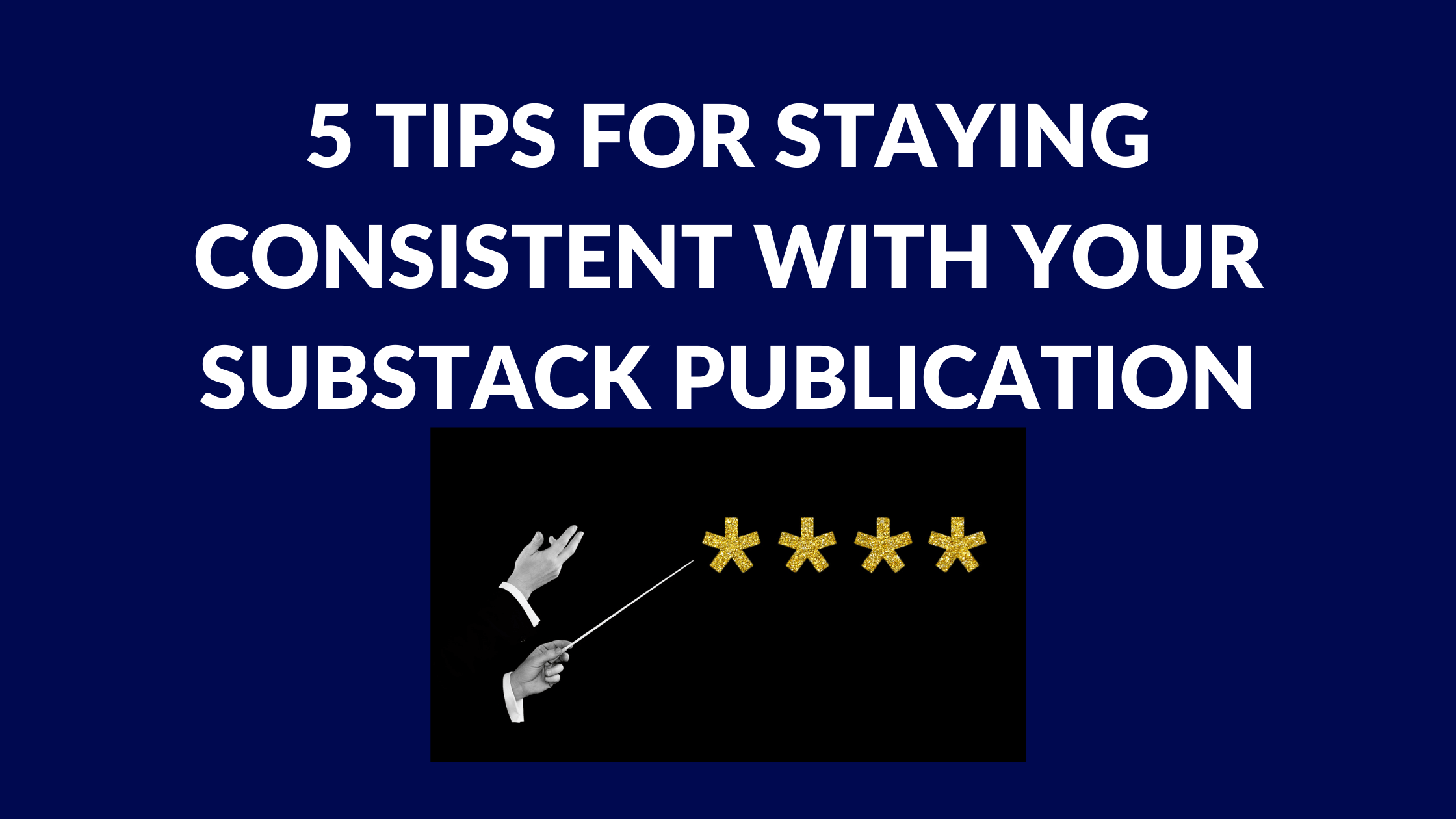 5 Tips for Staying Consistent with Your Substack Publication Substack