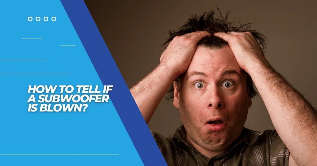 How To Tell If A Subwoofer Is Blown? 4 Effective Methods