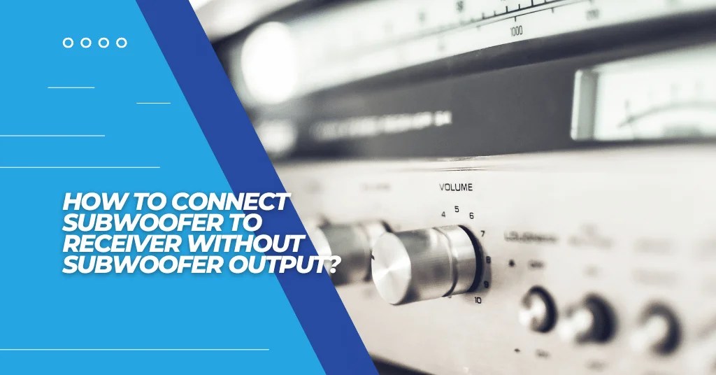 How To Connect Subwoofer To Receiver Without Subwoofer Output?