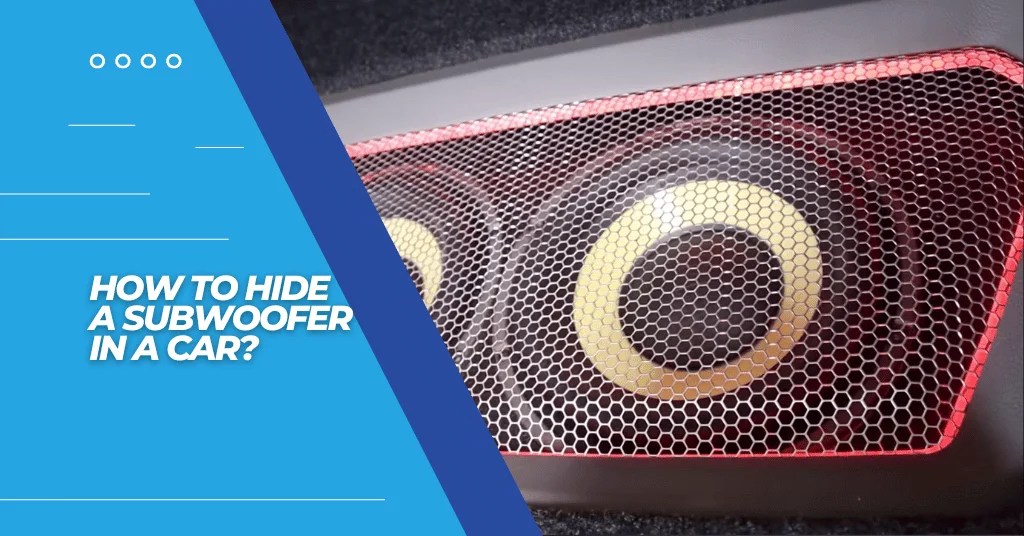 How To Hide A Subwoofer In A Car? - 6 Effective Ways