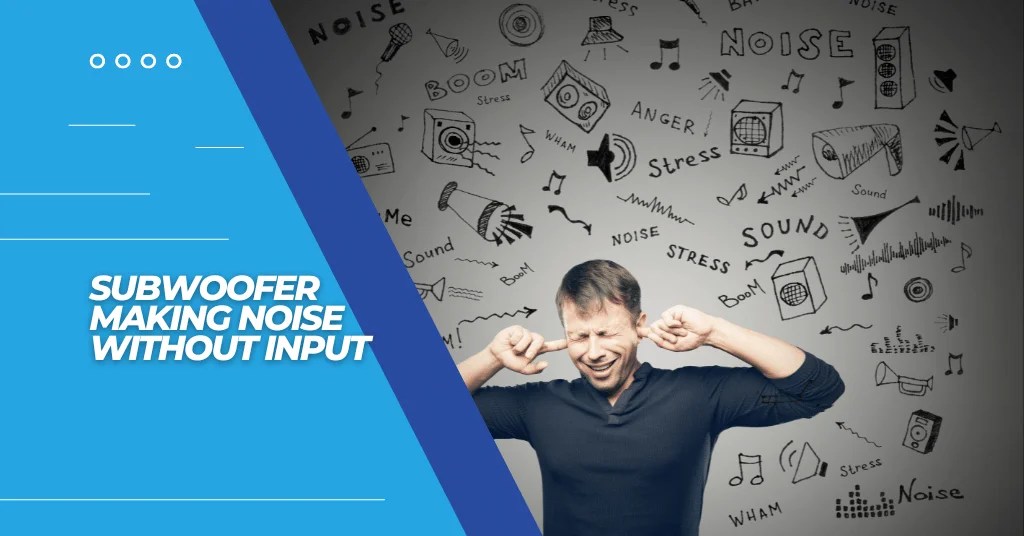 7 Simple Ways To Fix Subwoofer Making Noise Without Input