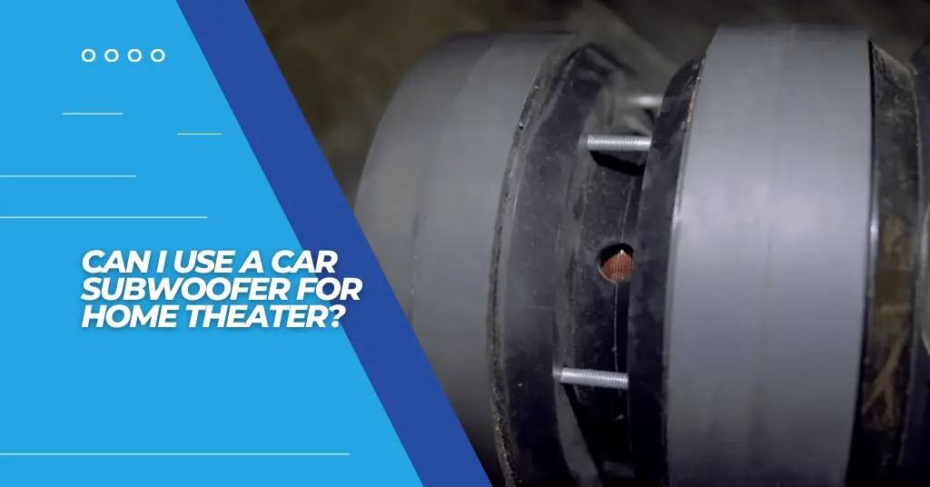 Can I Use A Car Subwoofer For Home Theater? Easy Guide 101