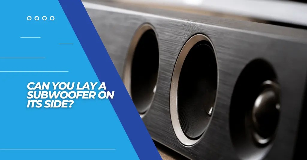 Can You Lay A Subwoofer On Its Side? Easy Guide 101