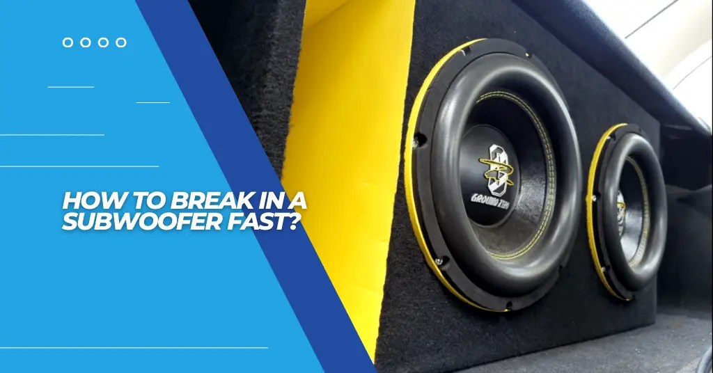 How To Break In A Subwoofer Fast? 5 Easy Steps Explained