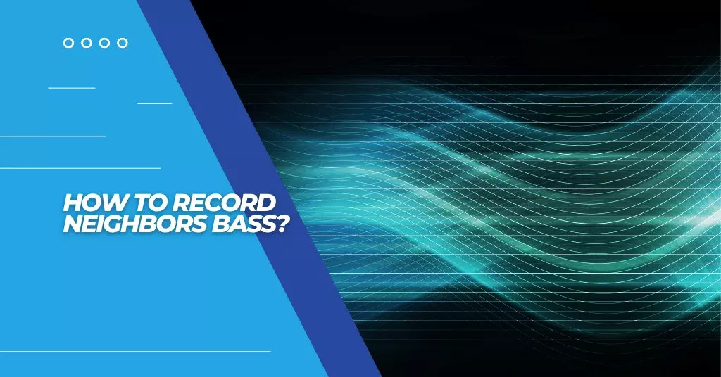 How To Record Neighbors Bass? SubwooferAddict
