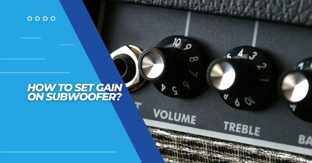 How To Set Gain On Subwoofer? 2 Easy Methods For Success