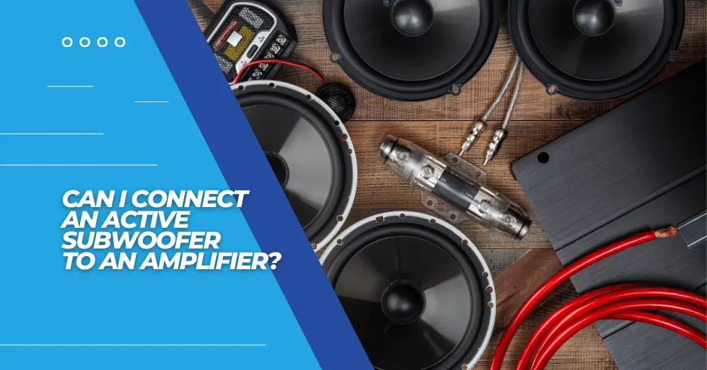 Can I Connect An Active Subwoofer To An Amplifier? SubwooferAddict