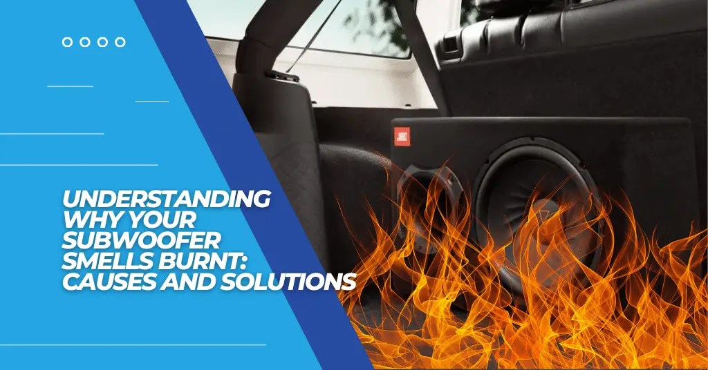 Subwoofer Smells Burnt Reasons, Solutions, And Preventions
