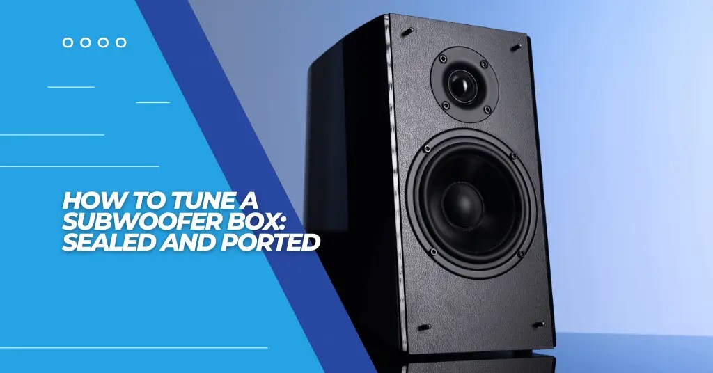 How To Tune A Subwoofer Box Both Ported And Sealed