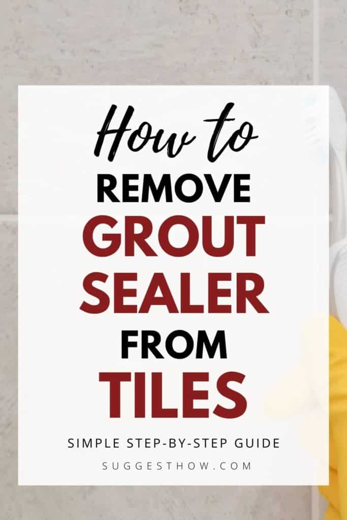 How to Remove Grout Sealer From Tile Simple 6 Step Guide