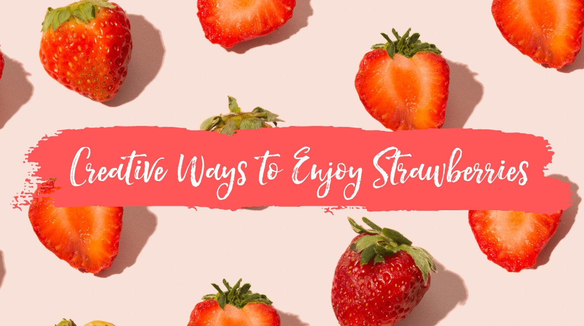 Creative Ways to Enjoy Strawberries Summerfield Custom Wellness