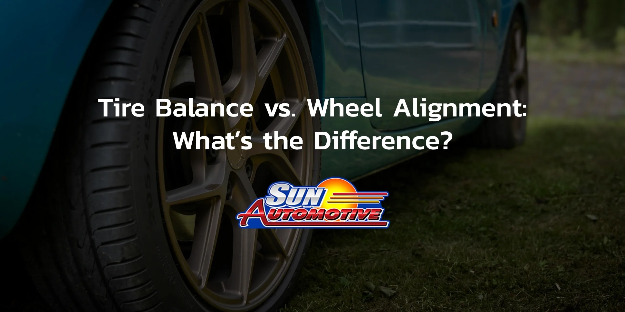 Tire Balance vs. Wheel Alignment What’s the Difference? Sun