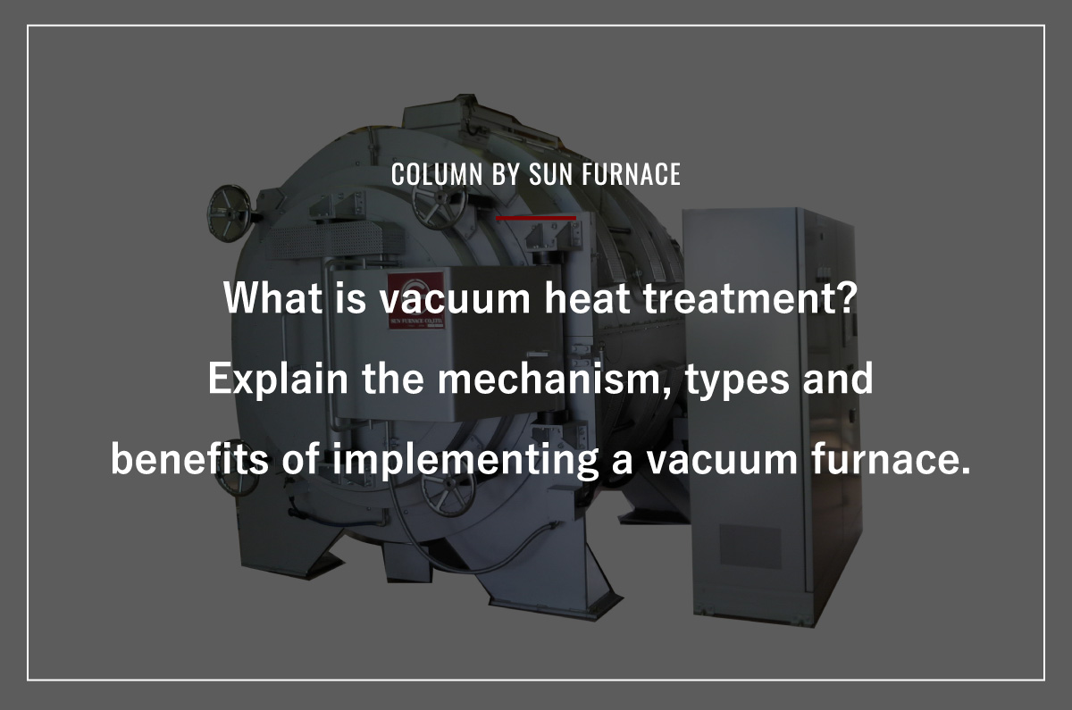 What is vacuum heat treatment? Explain the mechanism, types and
