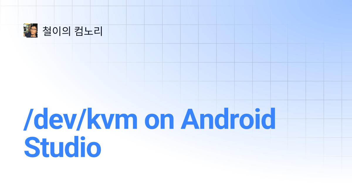 /dev/kvm on Android Studio 철이의 컴노리